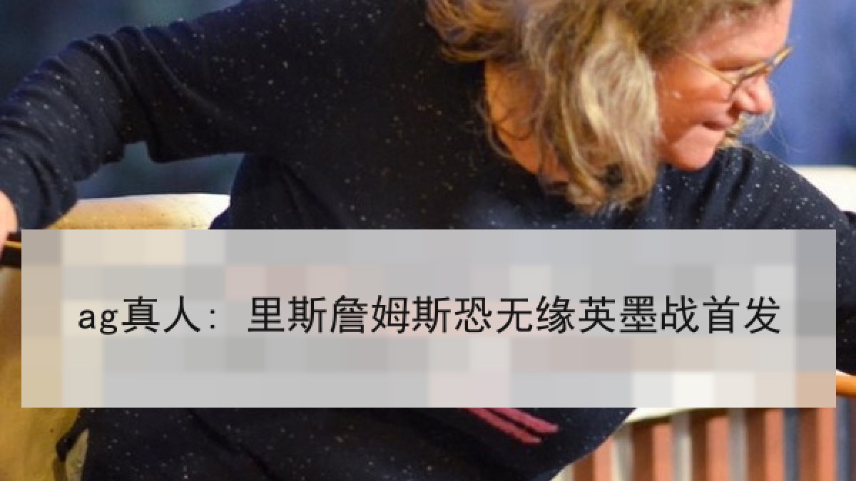 ag真人: 里斯詹姆斯恐无缘英墨战首发