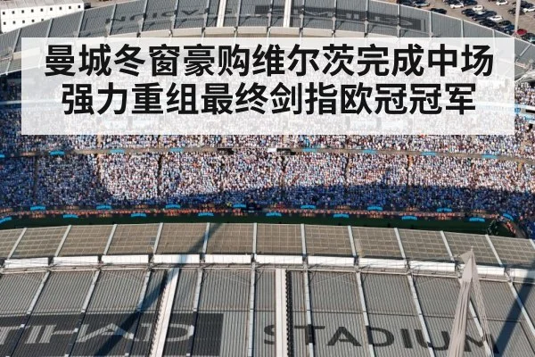 曼城冬窗豪购维尔茨完成中场强力重组最终剑指欧冠冠军