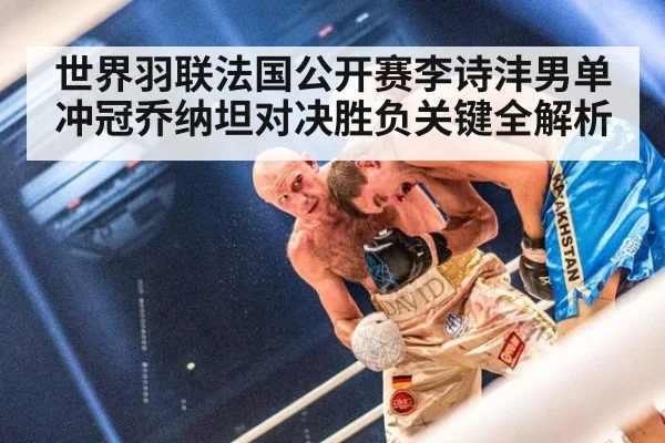 世界羽联法国公开赛李诗沣男单冲冠乔纳坦对决胜负关键全解析